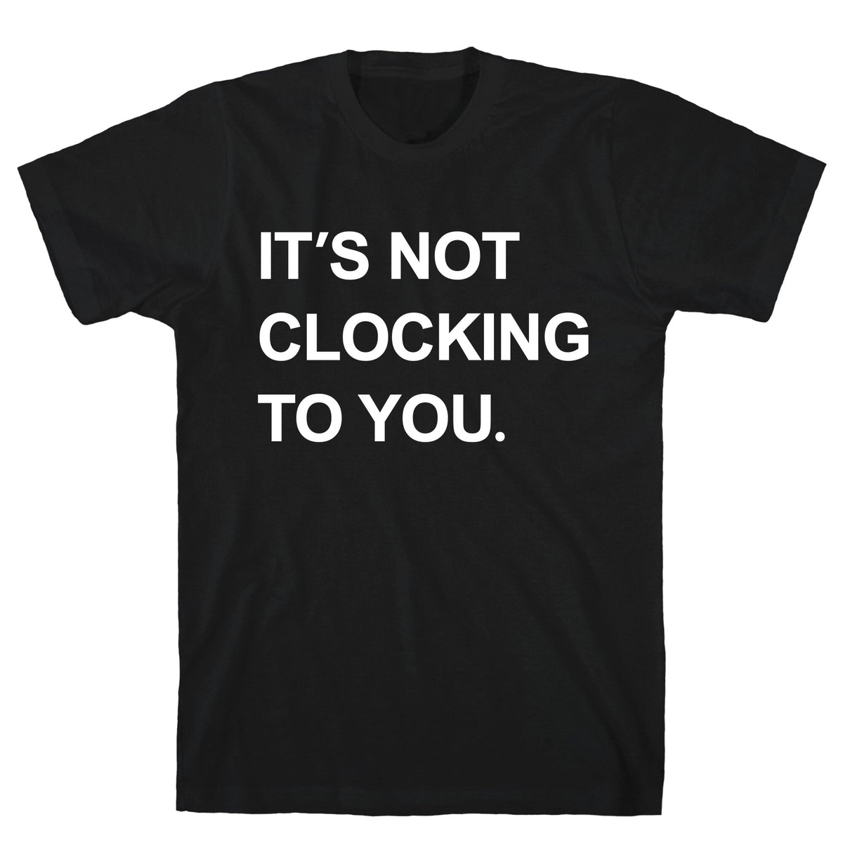 Its Not Clocking To You Bieber Unisex