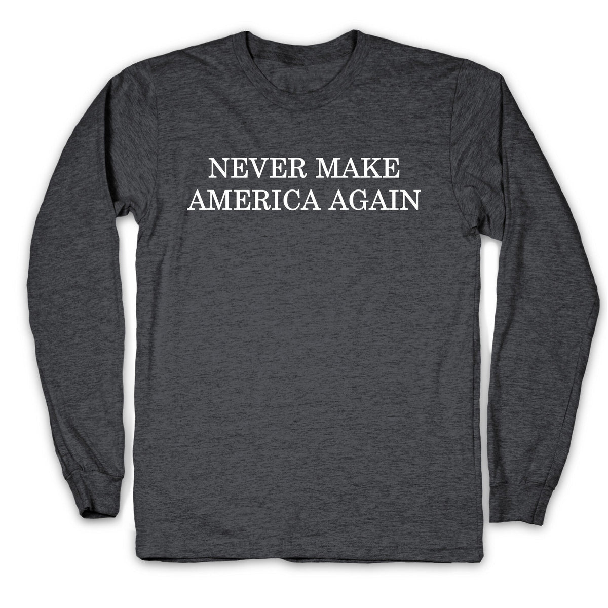 Never Make America Again Longsleeve Tee Unisex