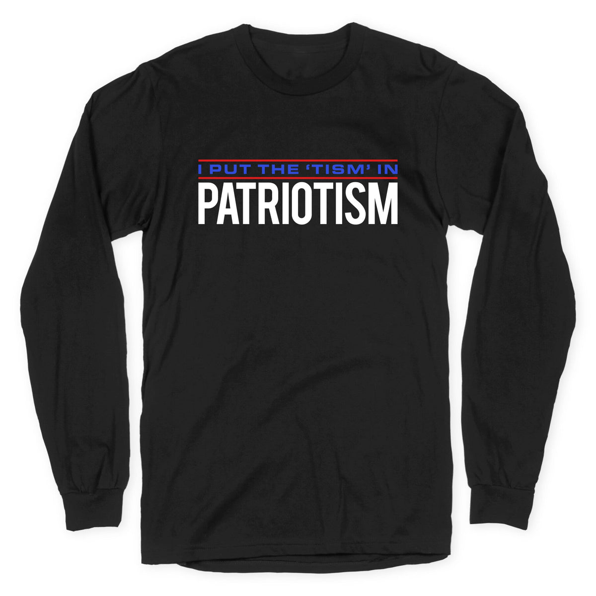 I Put The Tism In Patriotism Longsleeve Tee Unisex