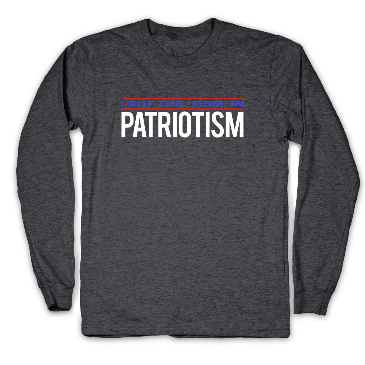 I Put The Tism In Patriotism Longsleeve Tee Unisex