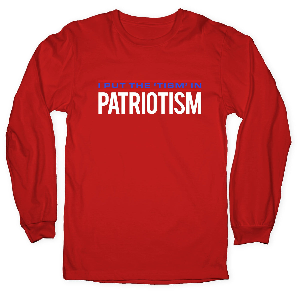 I Put The Tism In Patriotism Longsleeve Tee Unisex