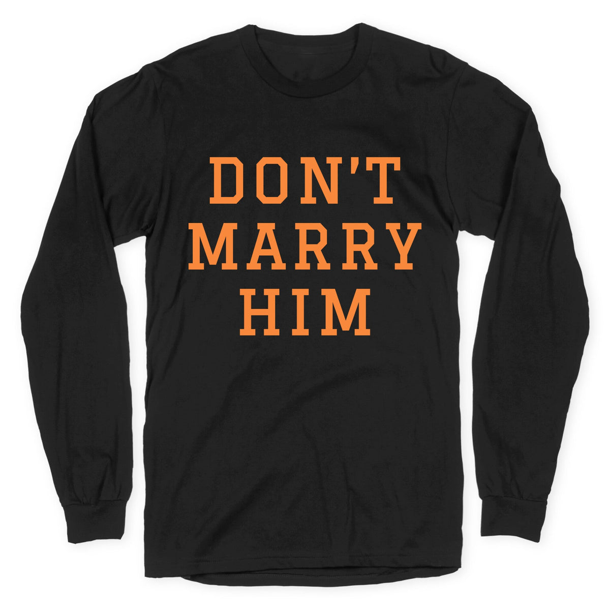 Dont Marry Him Longsleeve Tee Unisex