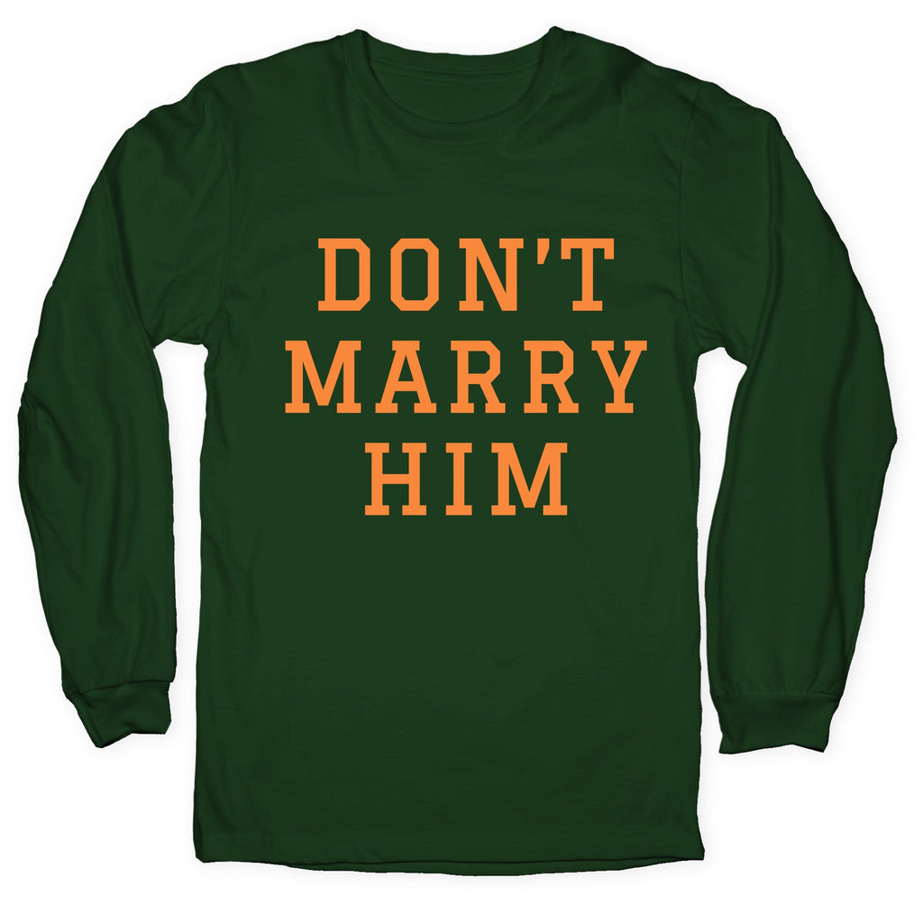 Dont Marry Him Longsleeve Tee Unisex