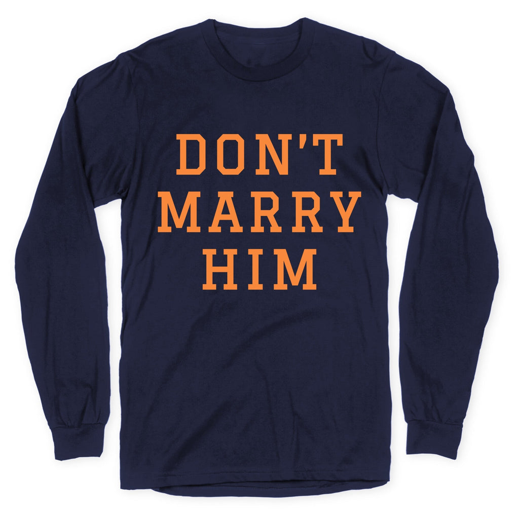 Dont Marry Him Longsleeve Tee Unisex