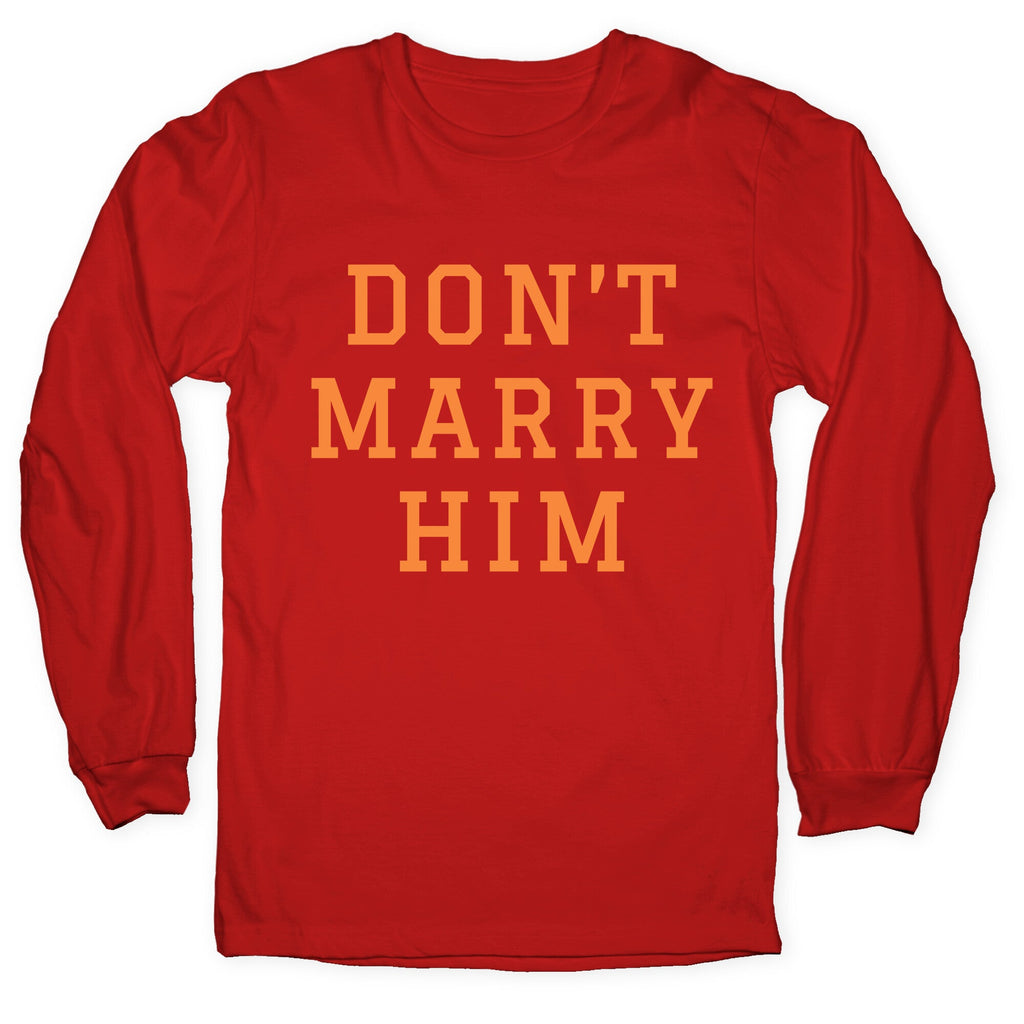 Dont Marry Him Longsleeve Tee Unisex