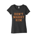 Dont Marry Him Womens Triblend Tee Unisex