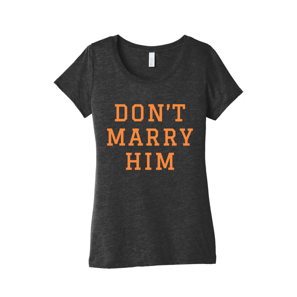 Dont Marry Him Womens Triblend Tee Unisex