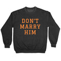 Dont Marry Him Crewneck Unisex