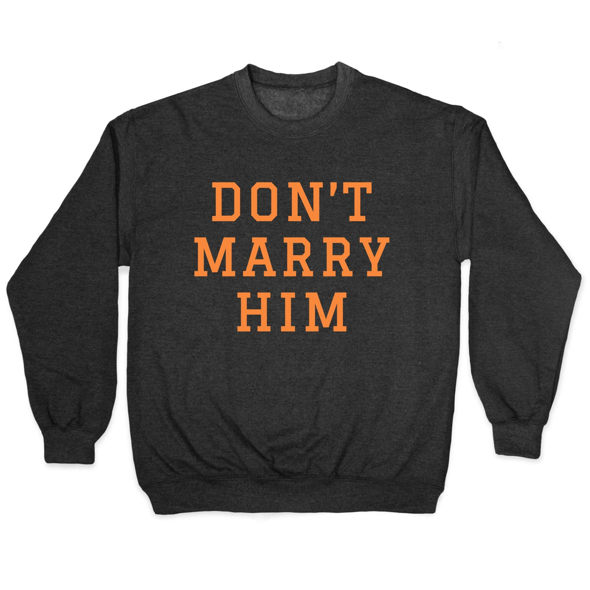 Dont Marry Him Crewneck Unisex