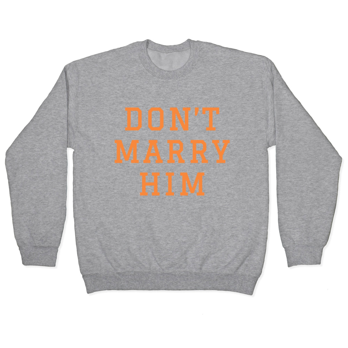 Dont Marry Him Crewneck Unisex