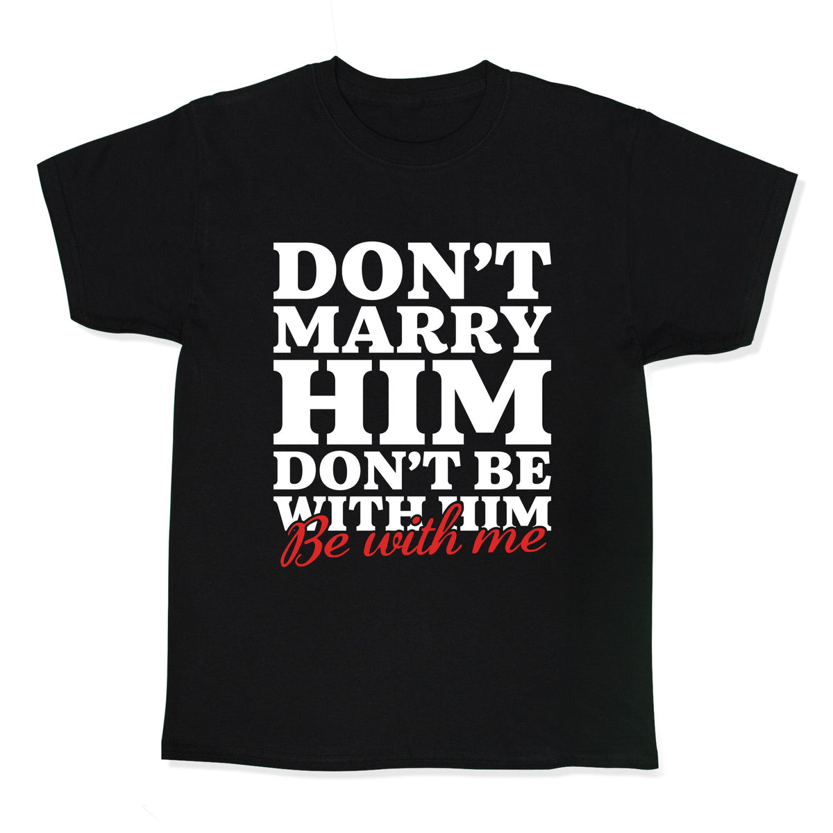 Dont Marry Him Be With Me Kids Tee Unisex