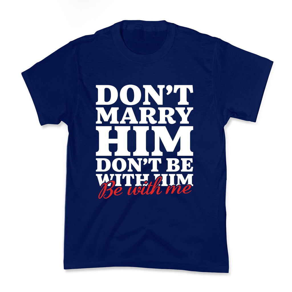 Dont Marry Him Be With Me Kids Tee Unisex