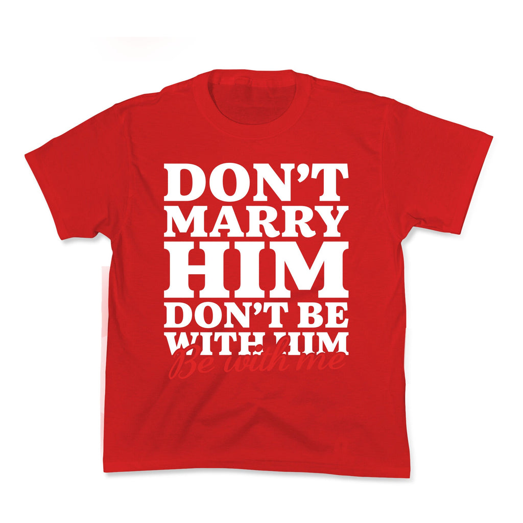 Dont Marry Him Be With Me Kids Tee Unisex