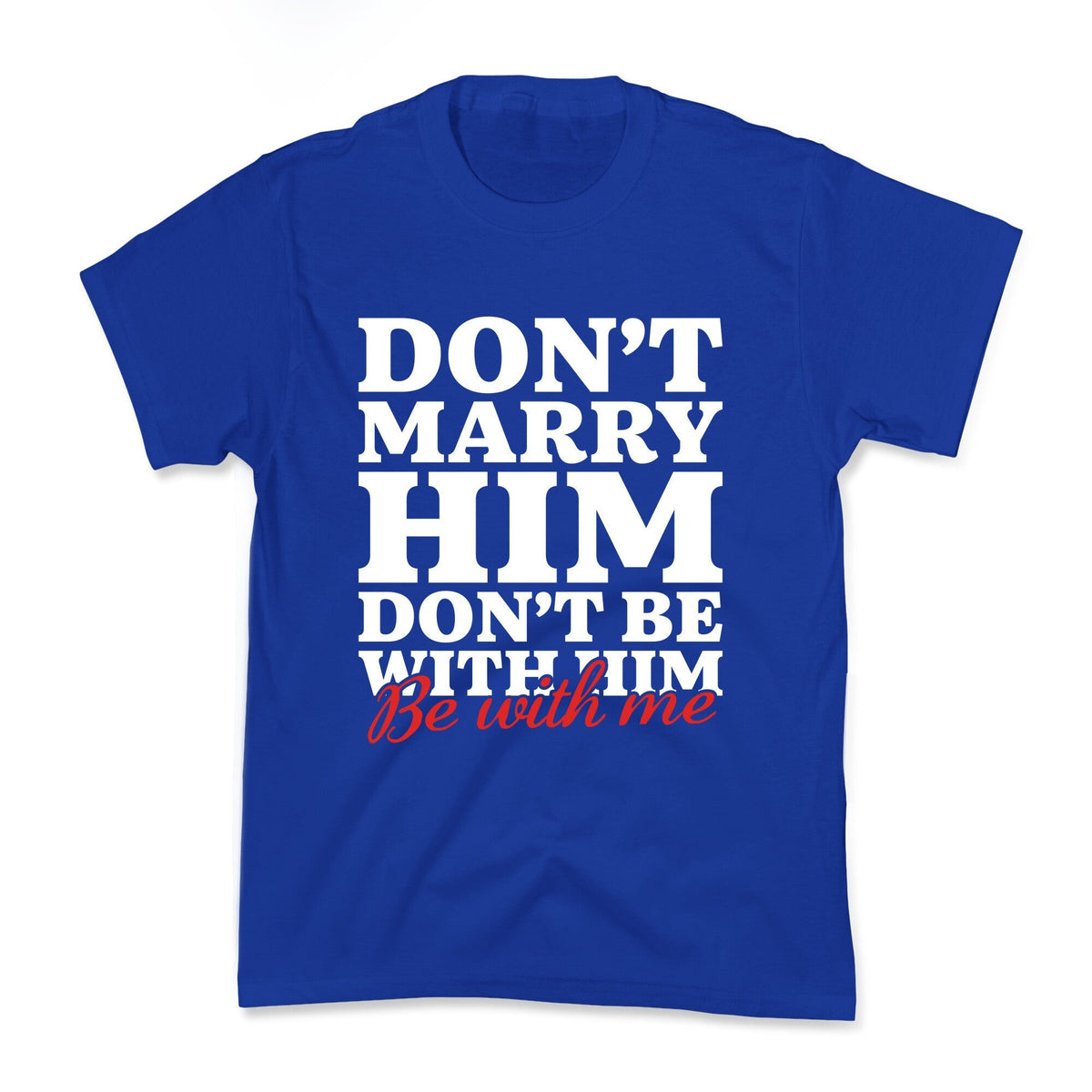 Dont Marry Him Be With Me Kids Tee Unisex