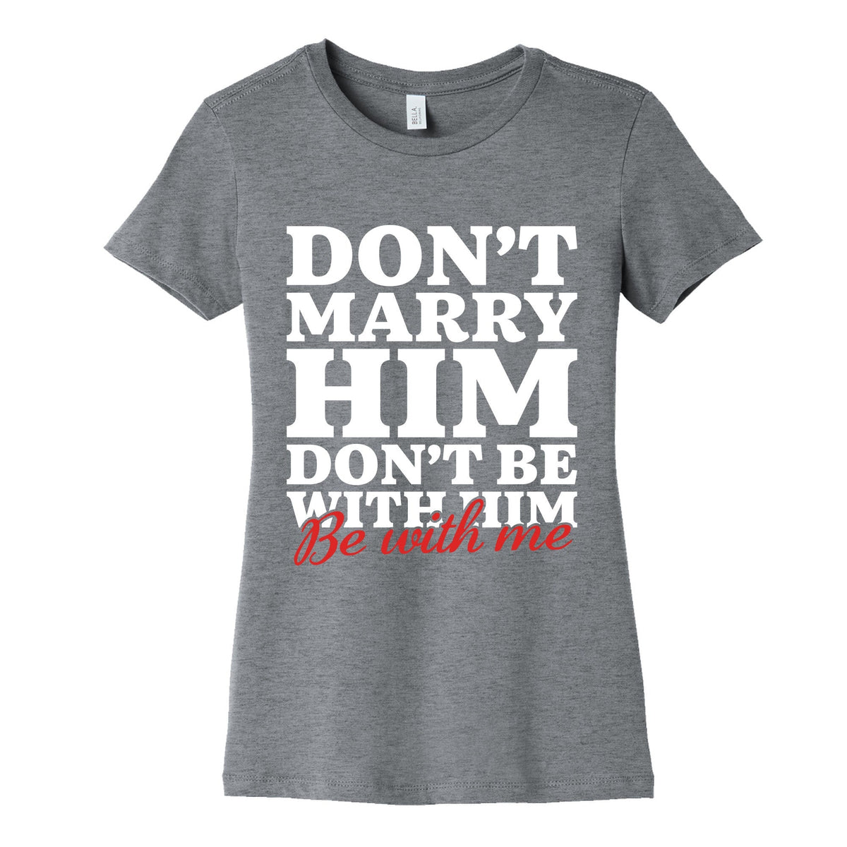 Dont Marry Him Be With Me Womens Cotton Tee Unisex