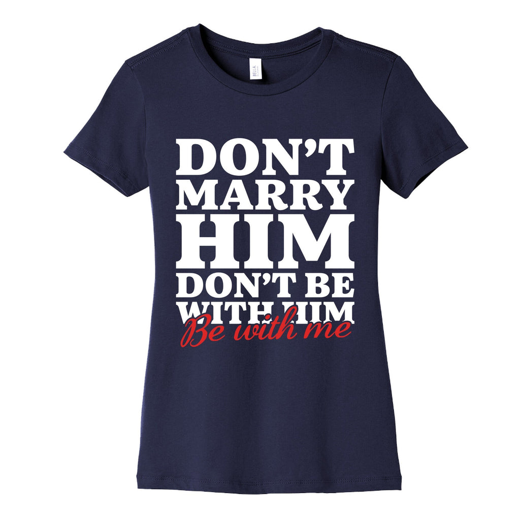 Dont Marry Him Be With Me Womens Cotton Tee Unisex