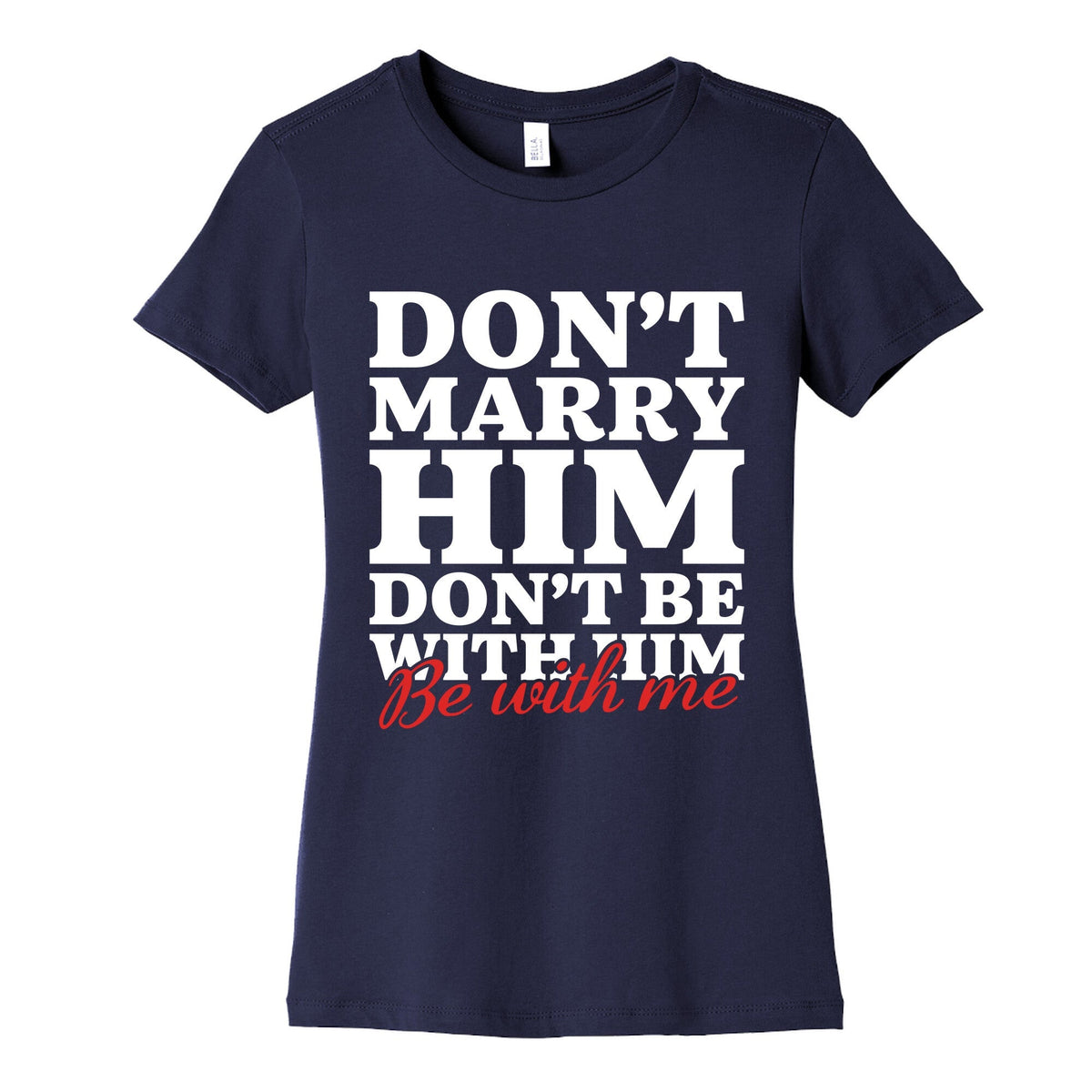 Dont Marry Him Be With Me Womens Cotton Tee Unisex