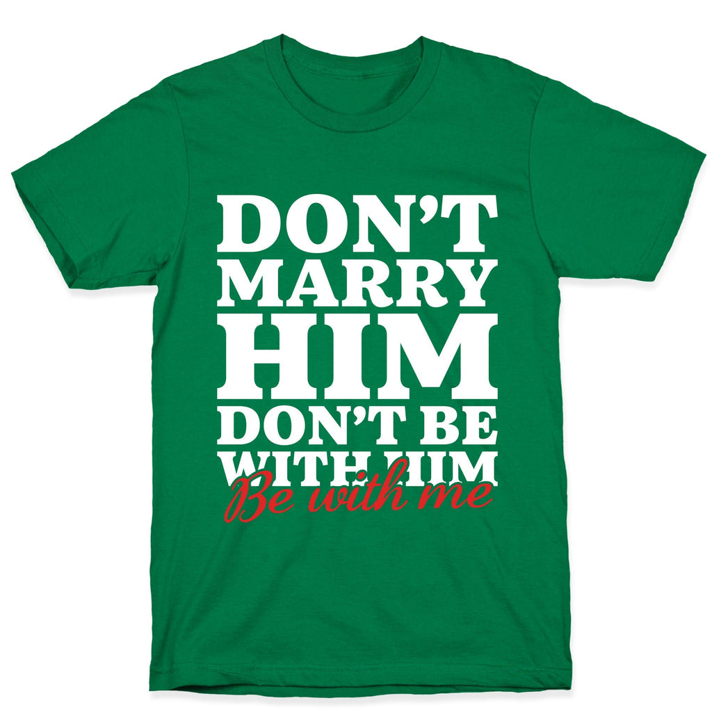 Dont Marry Him Be With Me Unisex