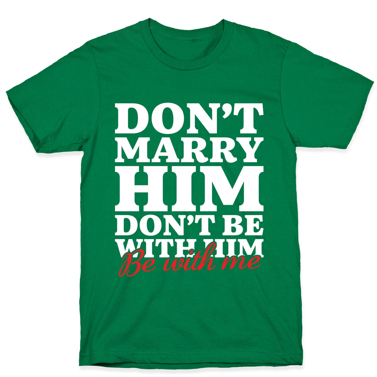 Dont Marry Him Be With Me Unisex