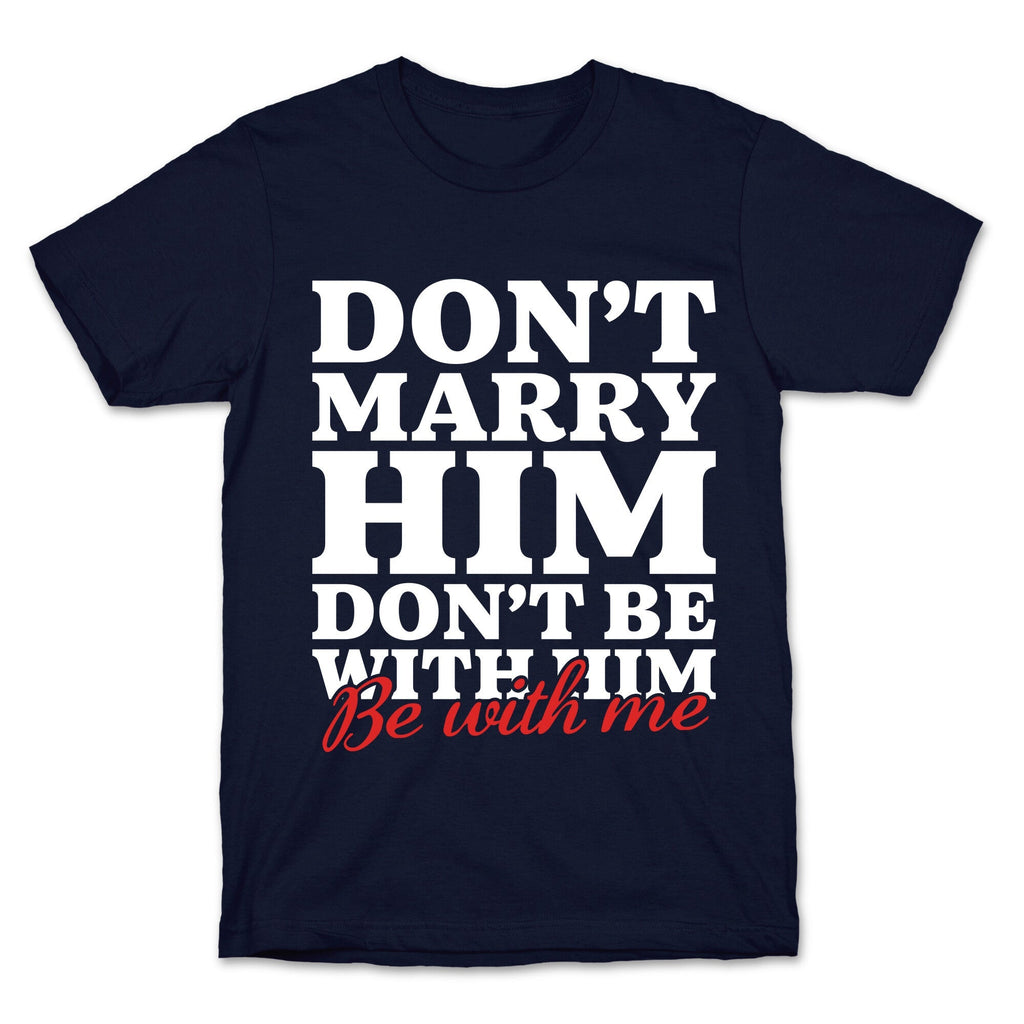 Dont Marry Him Be With Me Unisex