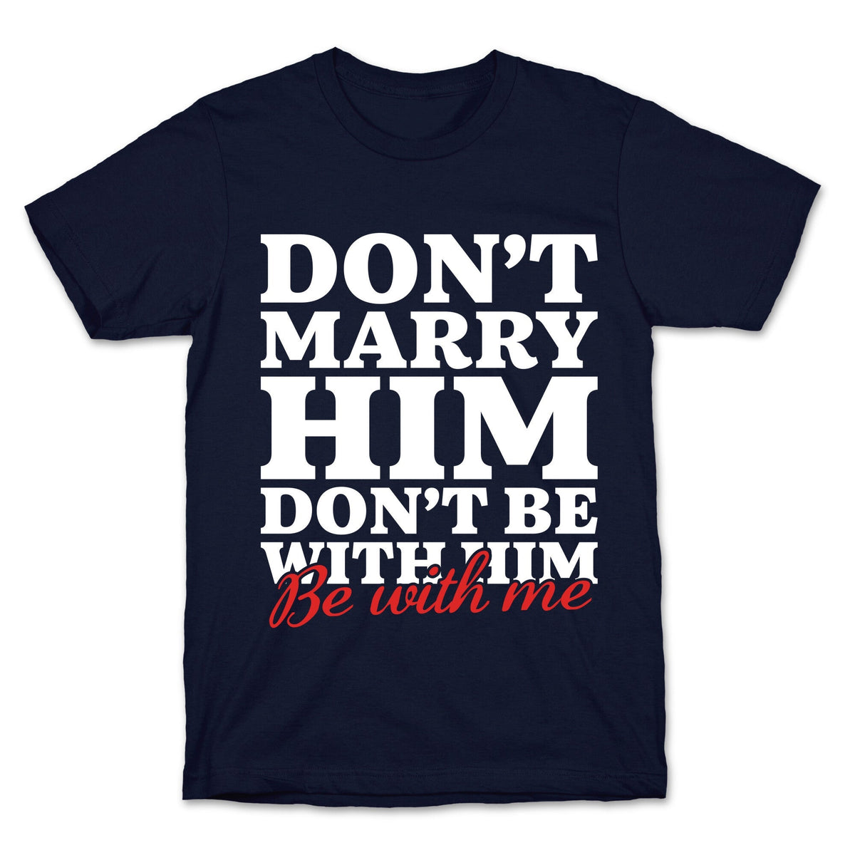 Dont Marry Him Be With Me Unisex