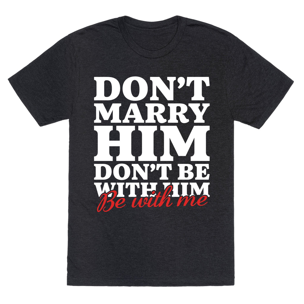 Dont Marry Him Be With Me Unisex Triblend Tee Unisex