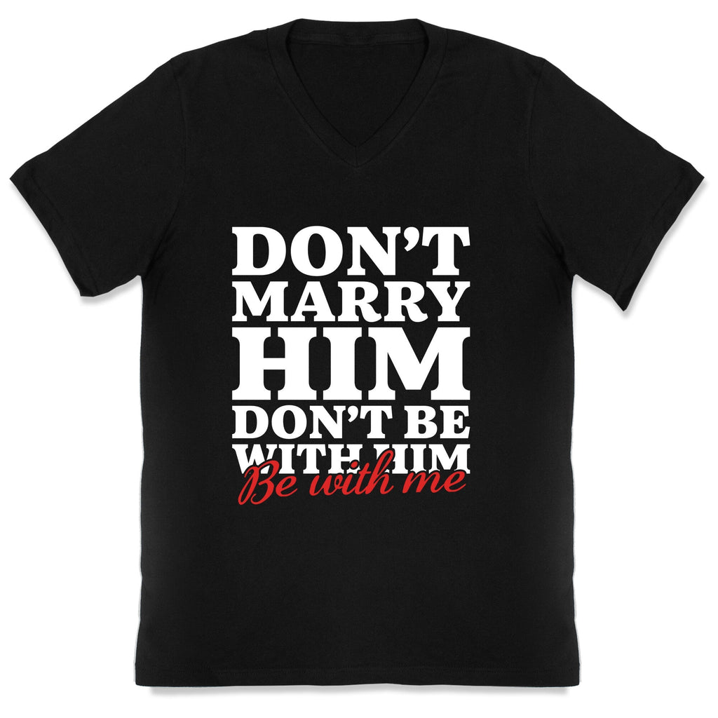 Dont Marry Him Be With Me V-Neck Unisex