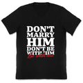 Dont Marry Him Be With Me V-Neck Unisex