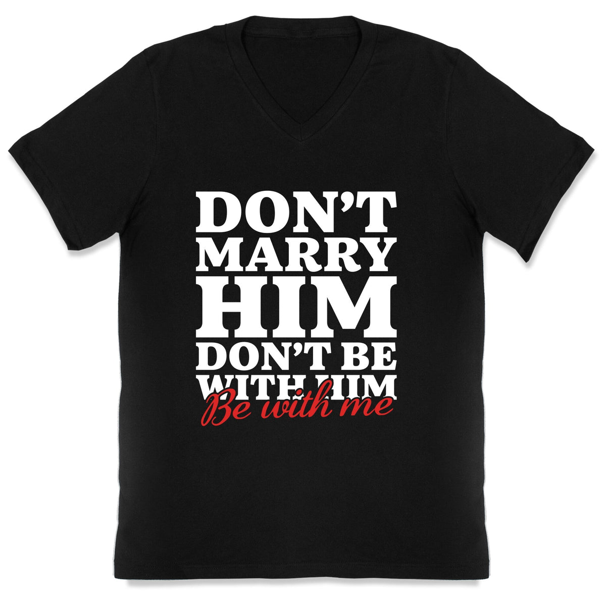 Dont Marry Him Be With Me V-Neck Unisex