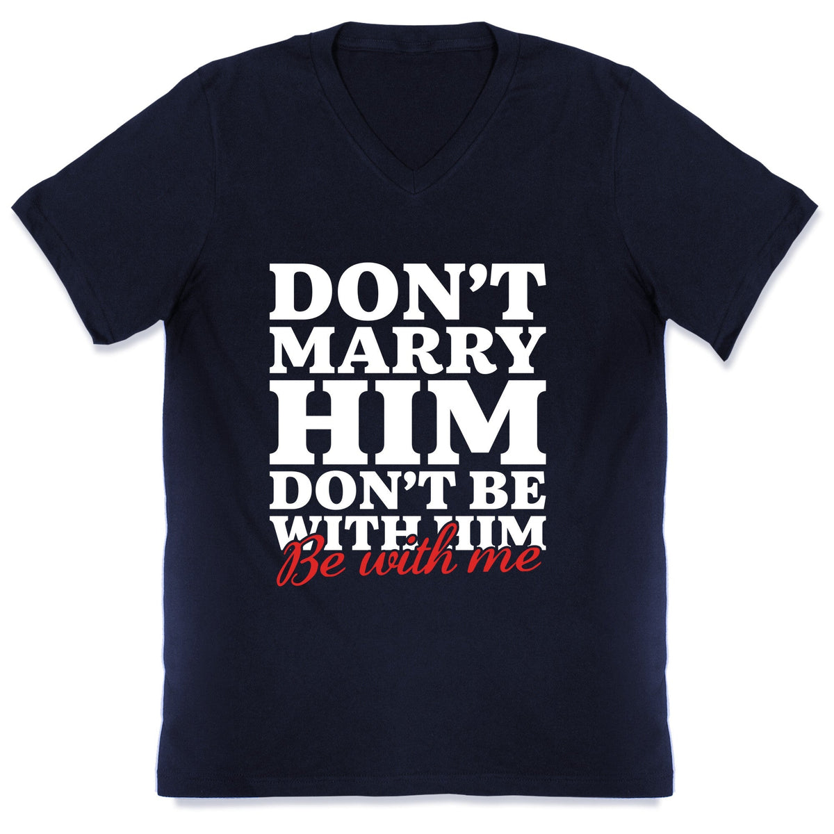 Dont Marry Him Be With Me V-Neck Unisex