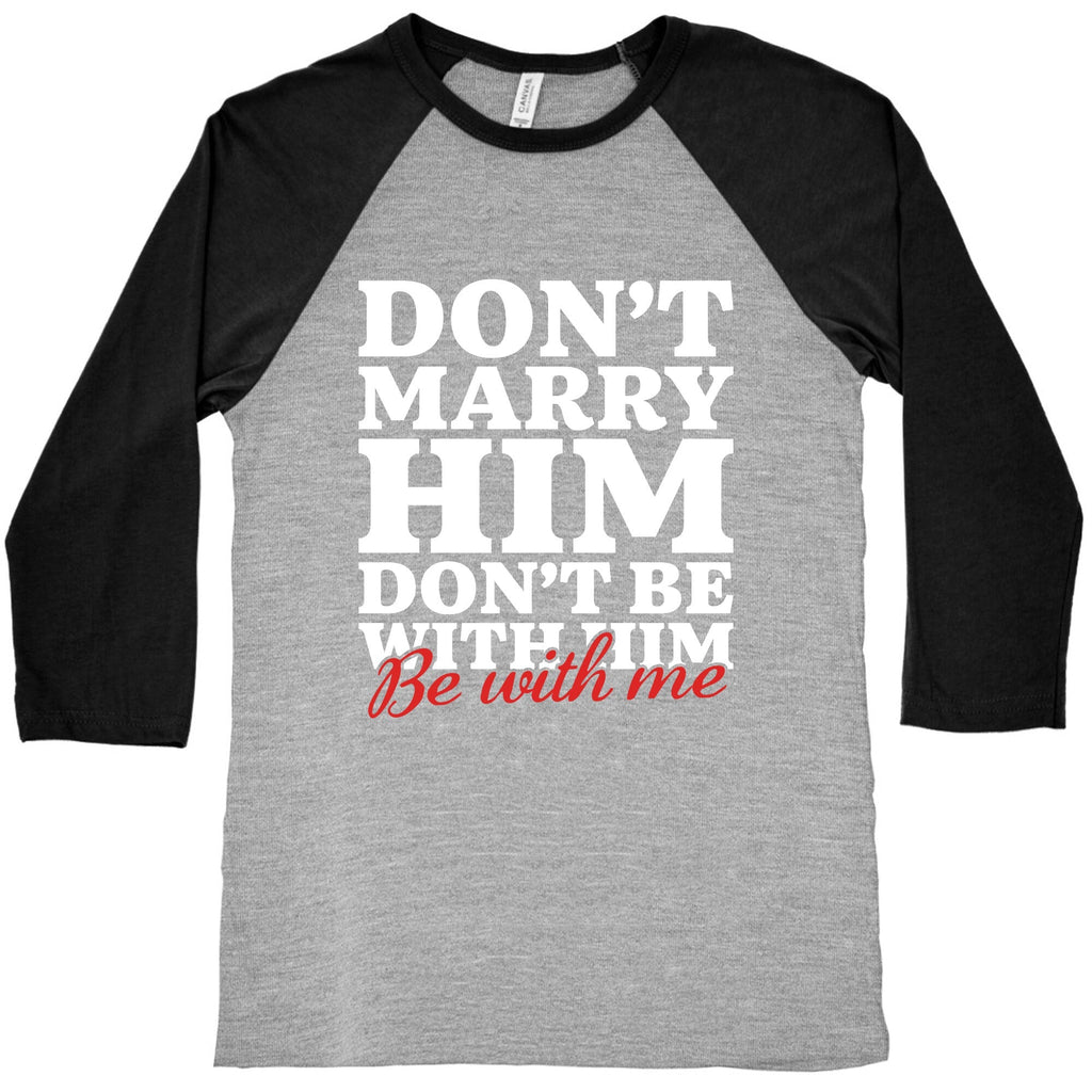 Dont Marry Him Be With Me Baseball Tee Unisex