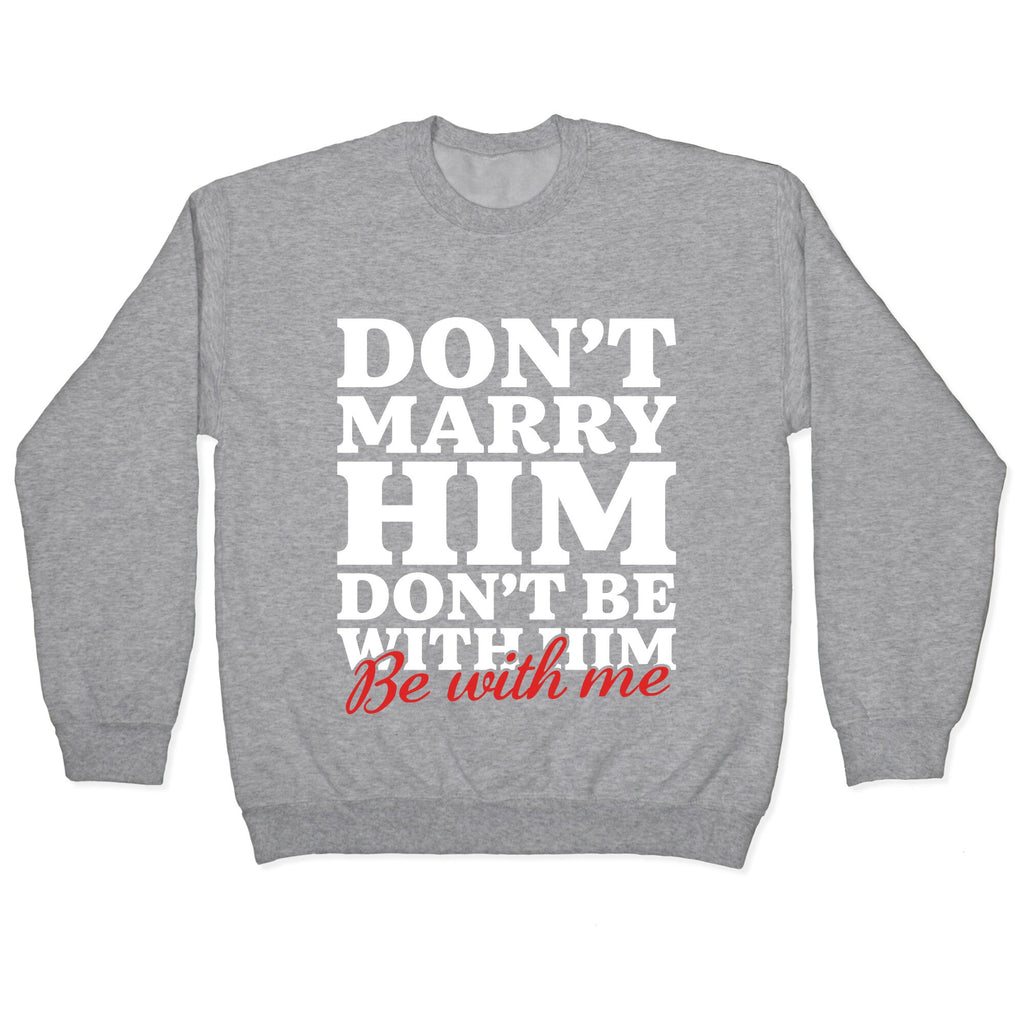Dont Marry Him Be With Me Crewneck Unisex