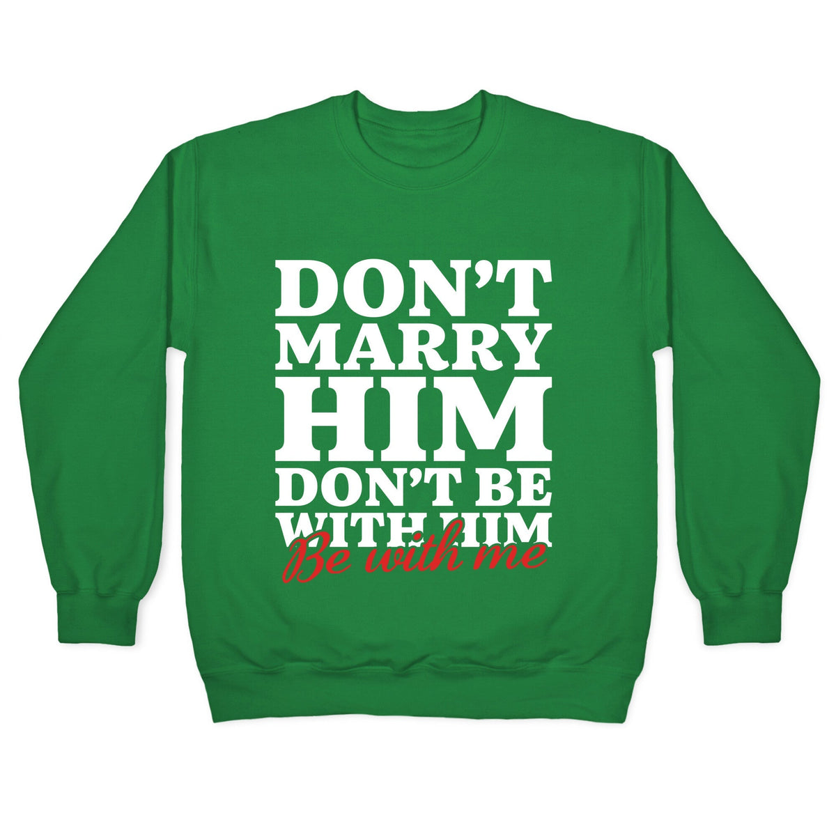 Dont Marry Him Be With Me Crewneck Unisex