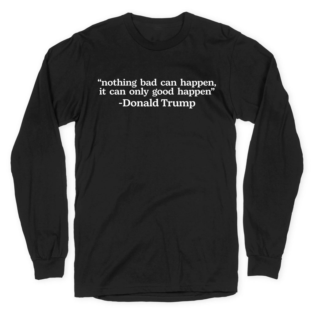 Trump Nothing Bad Can Happen Longsleeve Tee Unisex