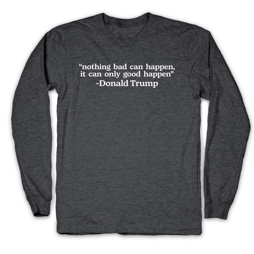 Trump Nothing Bad Can Happen Longsleeve Tee Unisex