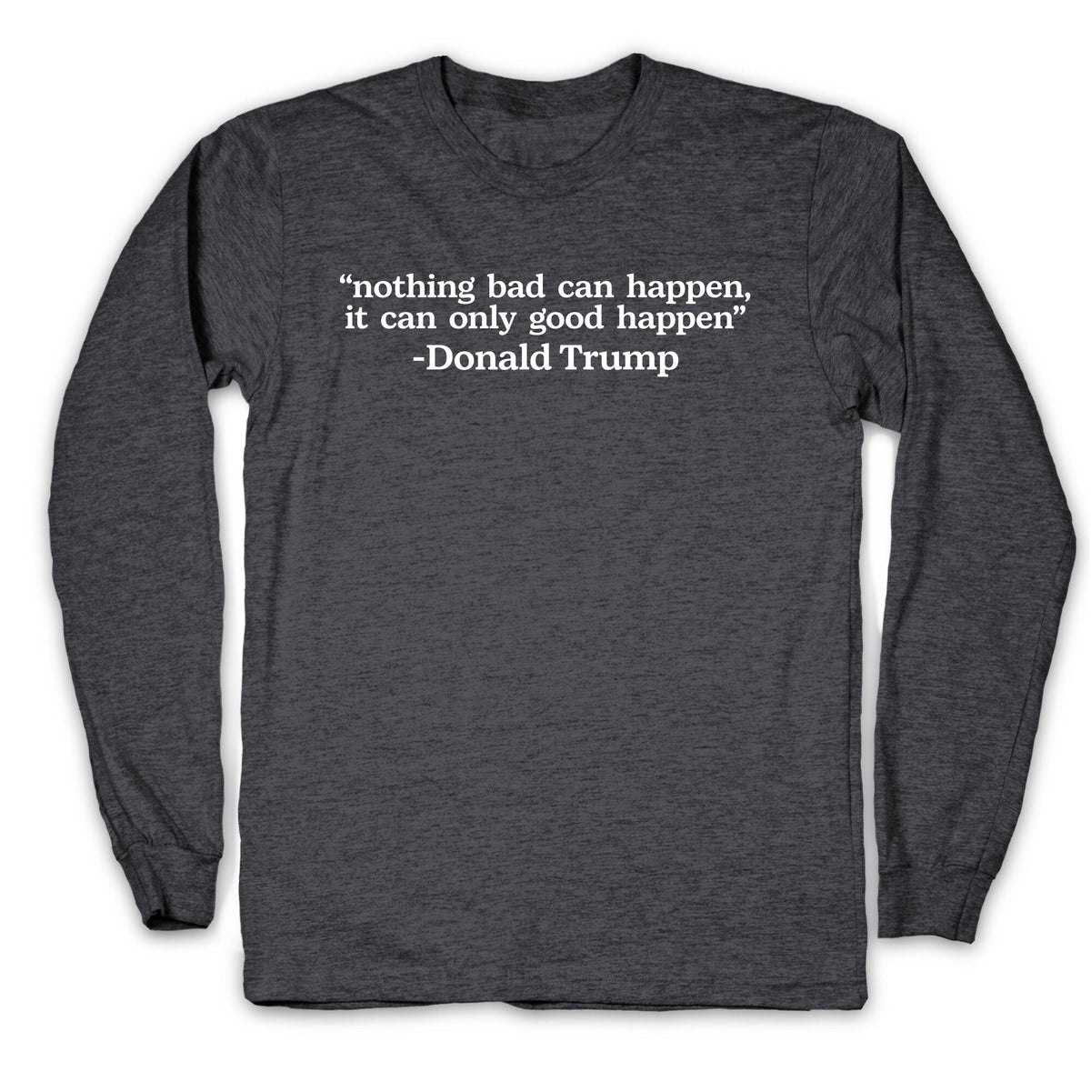 Trump Nothing Bad Can Happen Longsleeve Tee Unisex