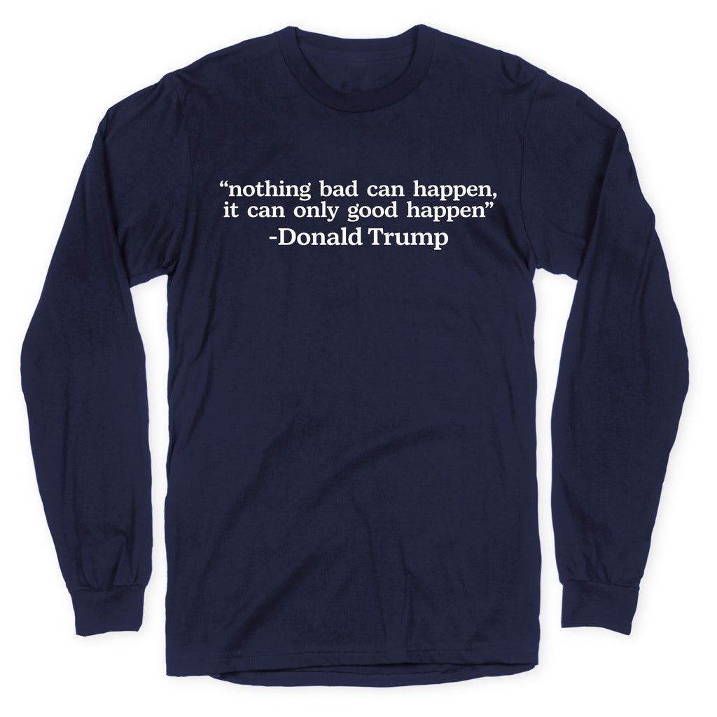 Trump Nothing Bad Can Happen Longsleeve Tee Unisex