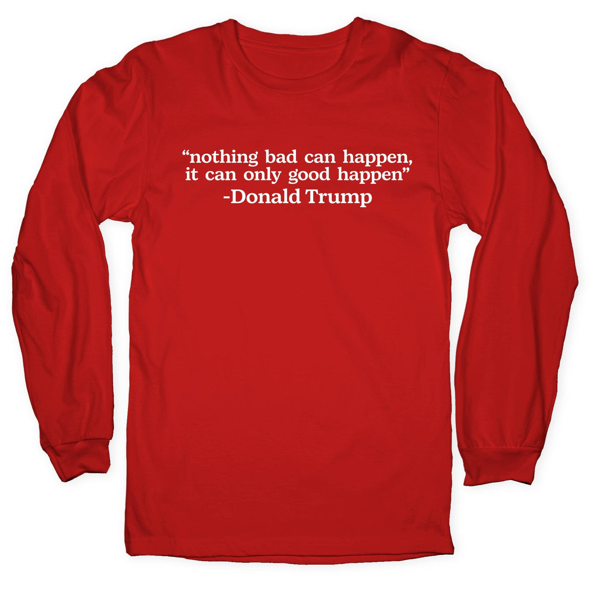 Trump Nothing Bad Can Happen Longsleeve Tee Unisex