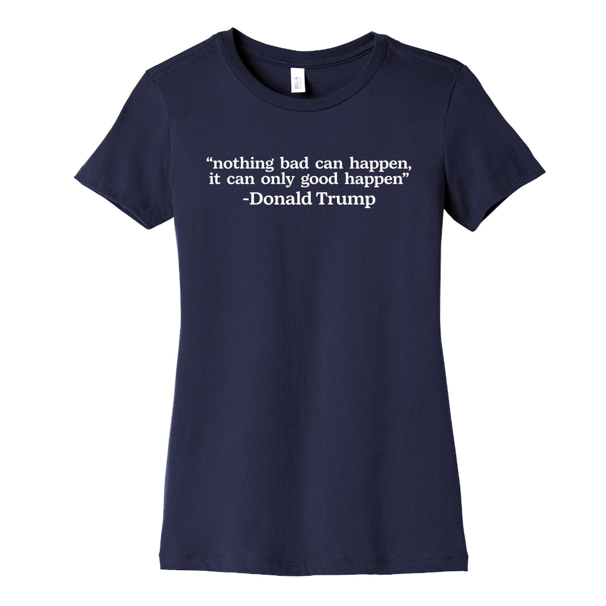 Trump Nothing Bad Can Happen Womens Cotton Tee Unisex