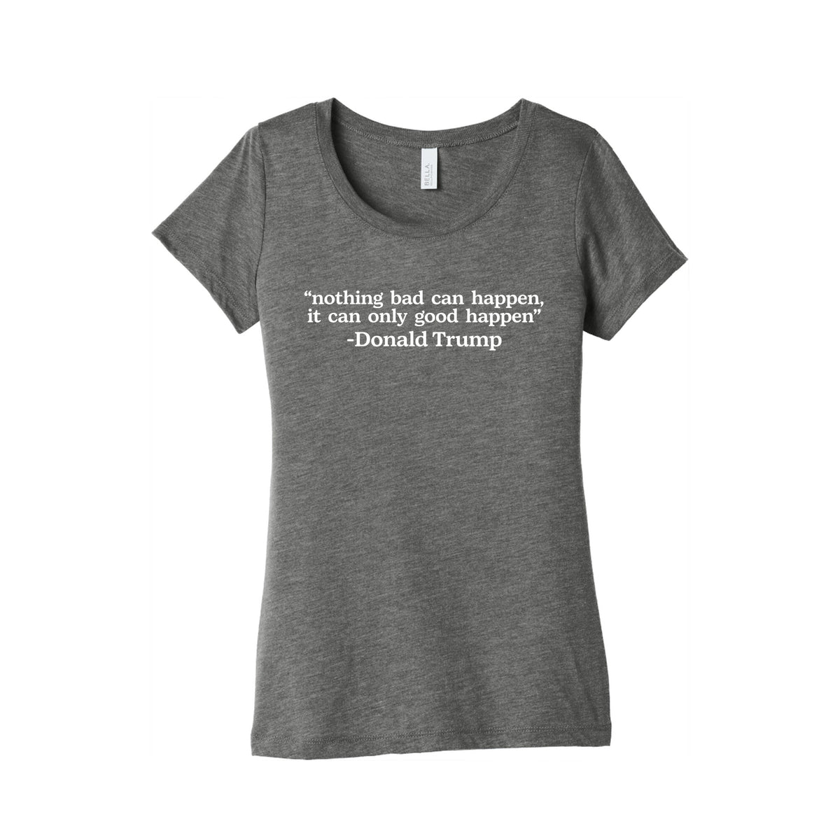 Trump Nothing Bad Can Happen Womens Triblend Tee Unisex