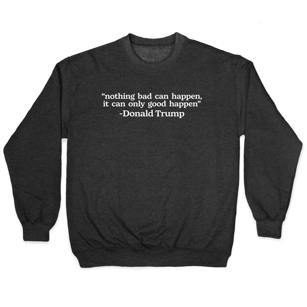 Trump Nothing Bad Can Happen Crewneck Unisex