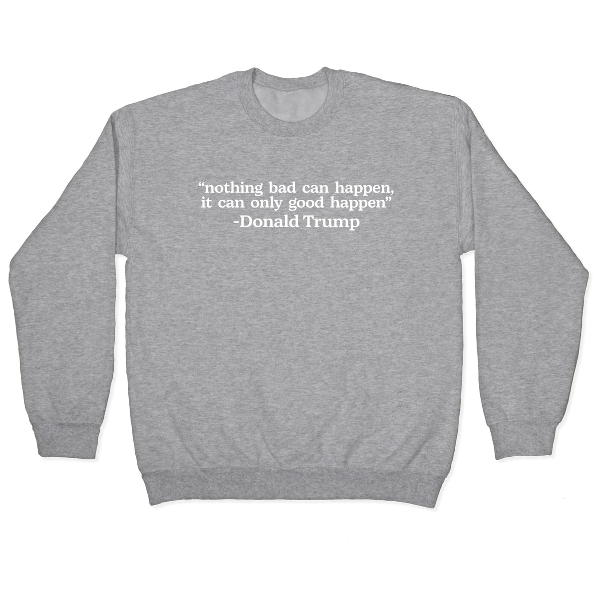 Trump Nothing Bad Can Happen Crewneck Unisex