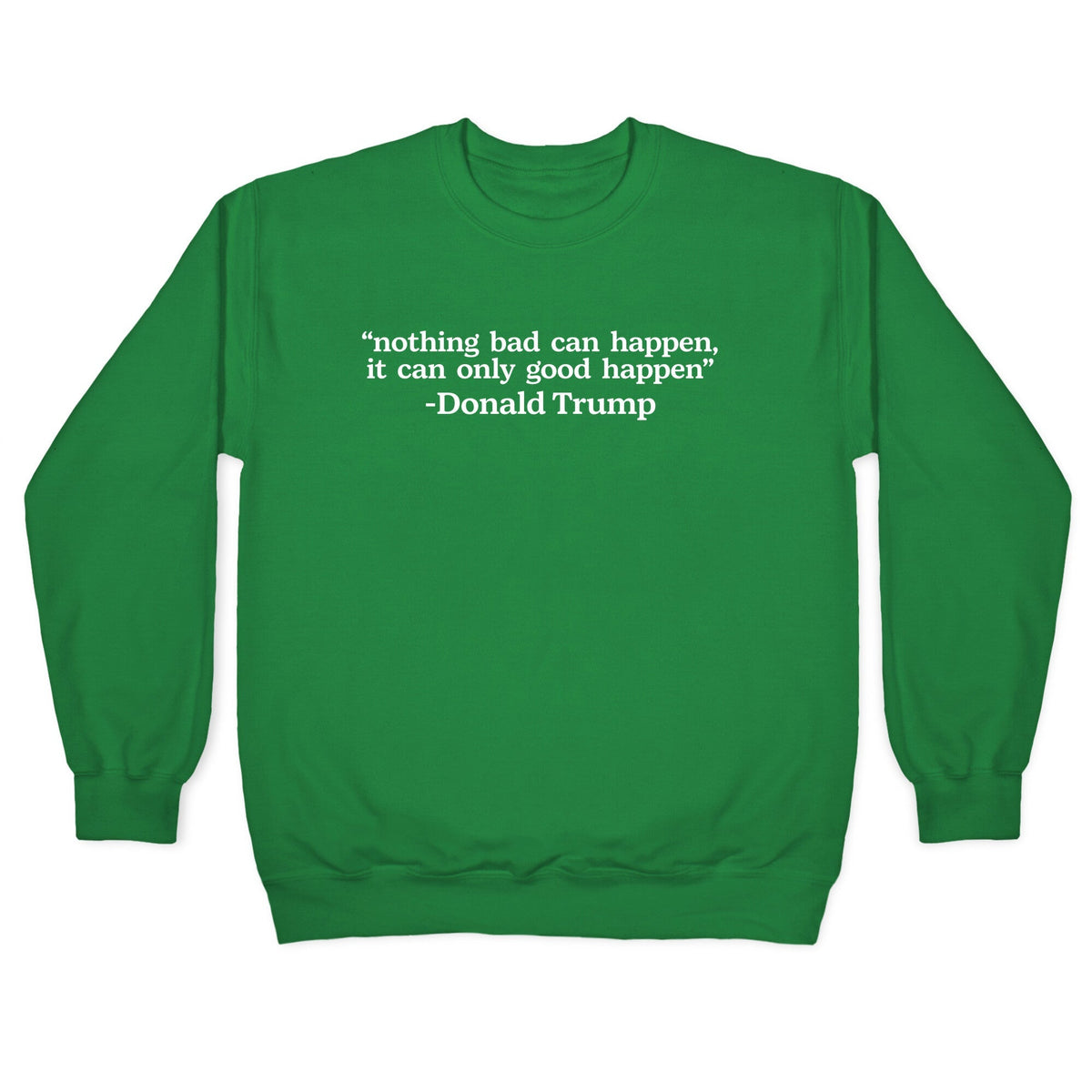 Trump Nothing Bad Can Happen Crewneck Unisex