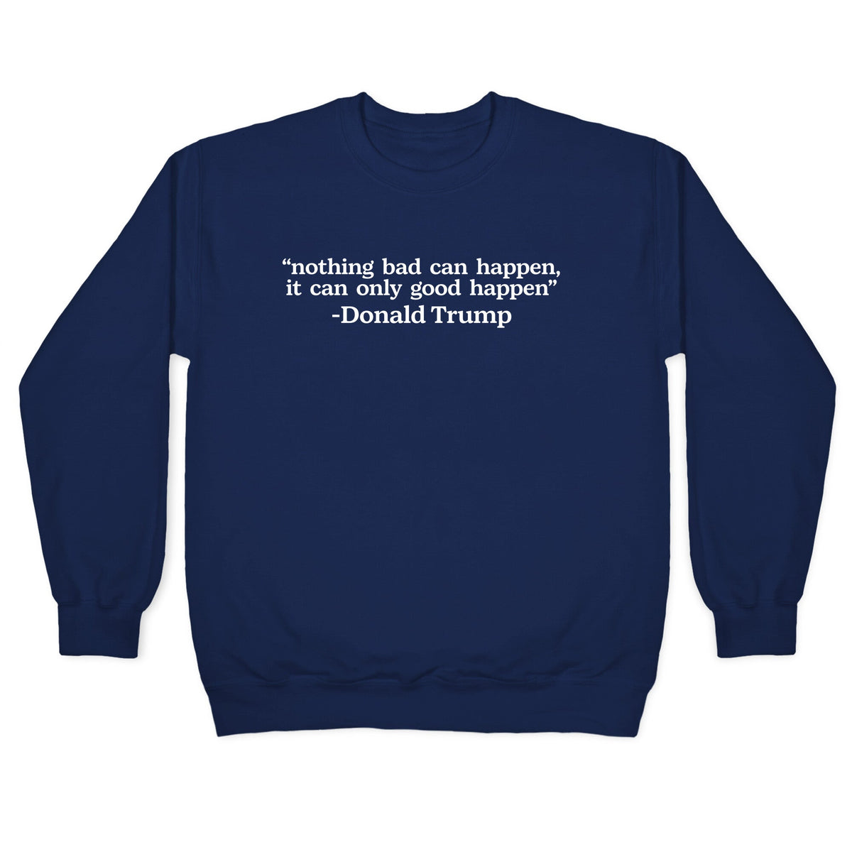 Trump Nothing Bad Can Happen Crewneck Unisex