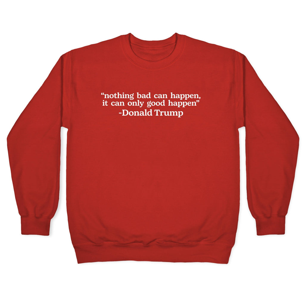 Trump Nothing Bad Can Happen Crewneck Unisex