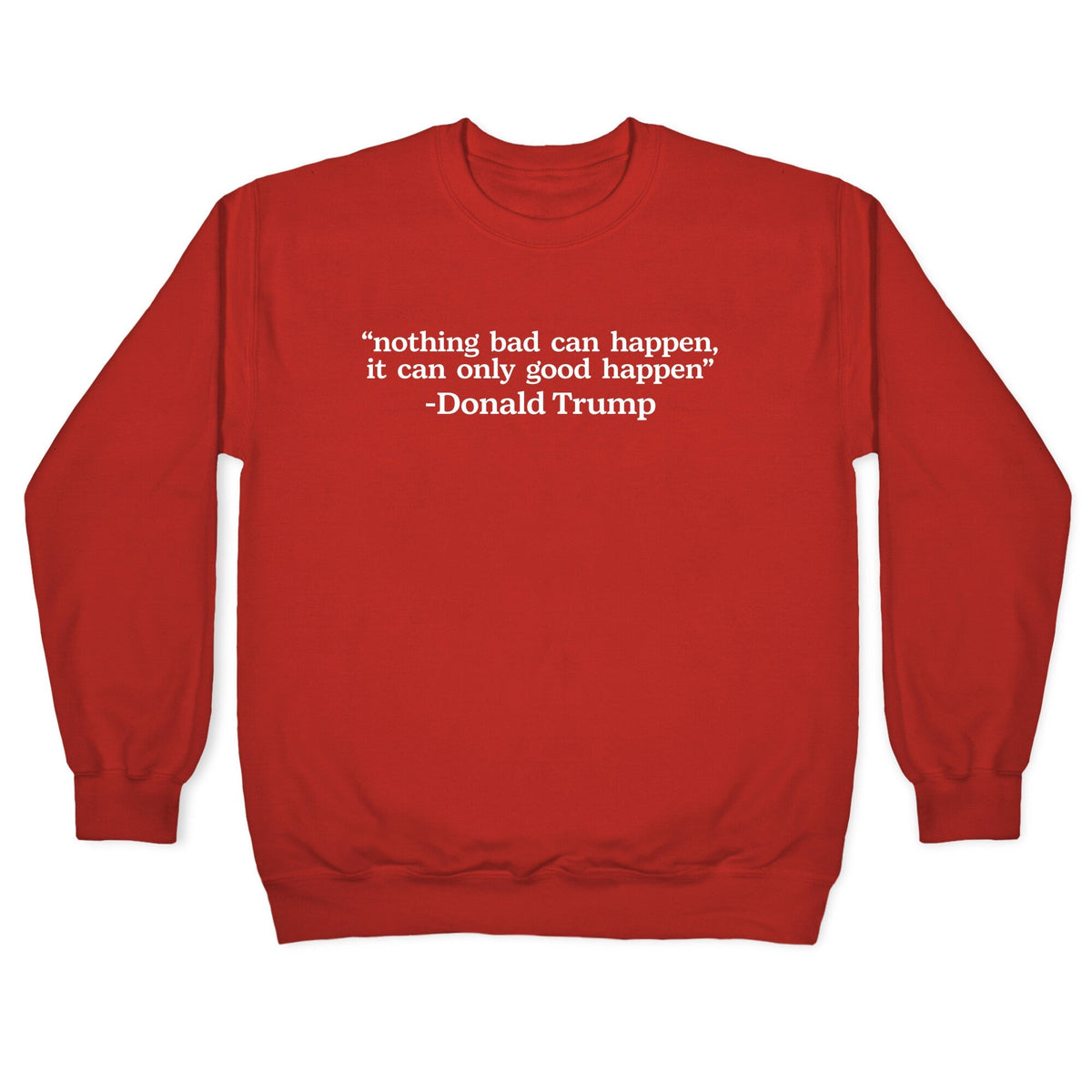 Trump Nothing Bad Can Happen Crewneck Unisex