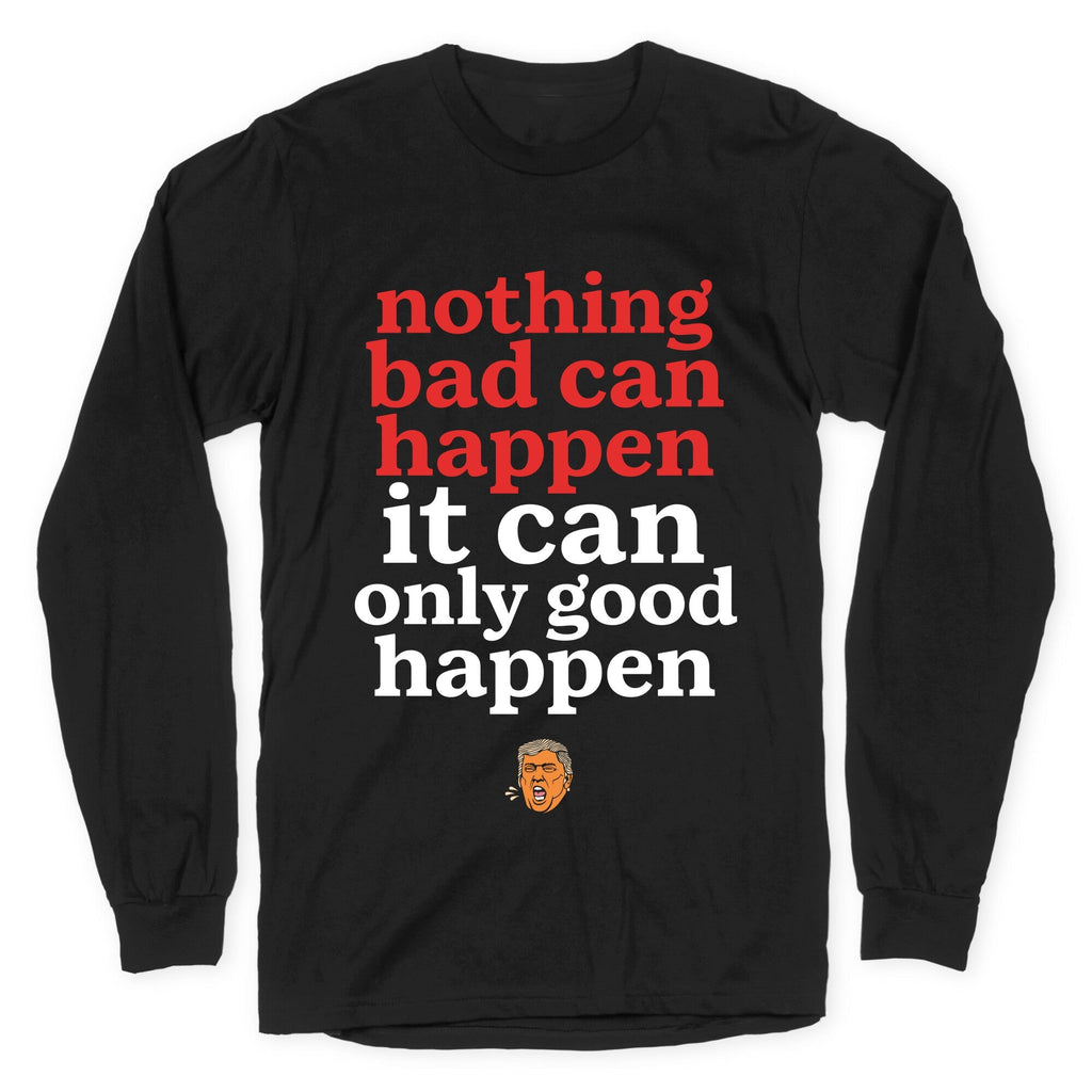 Nothing Bad Can Happen Trump Longsleeve Tee Unisex
