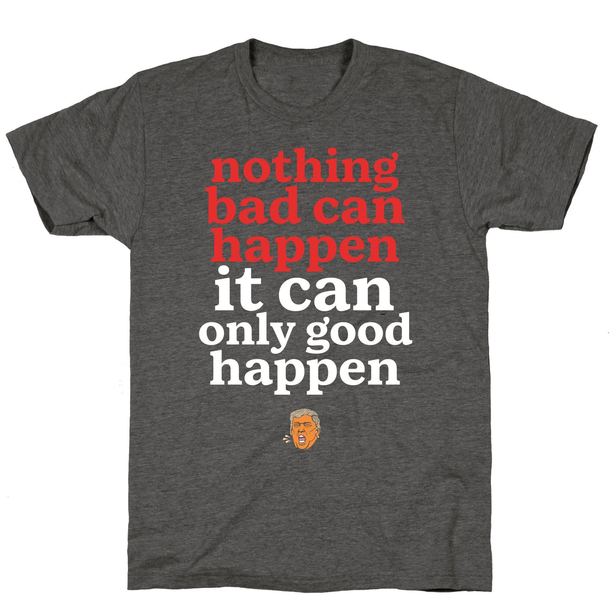 Nothing Bad Can Happen Trump Unisex Triblend Tee Unisex
