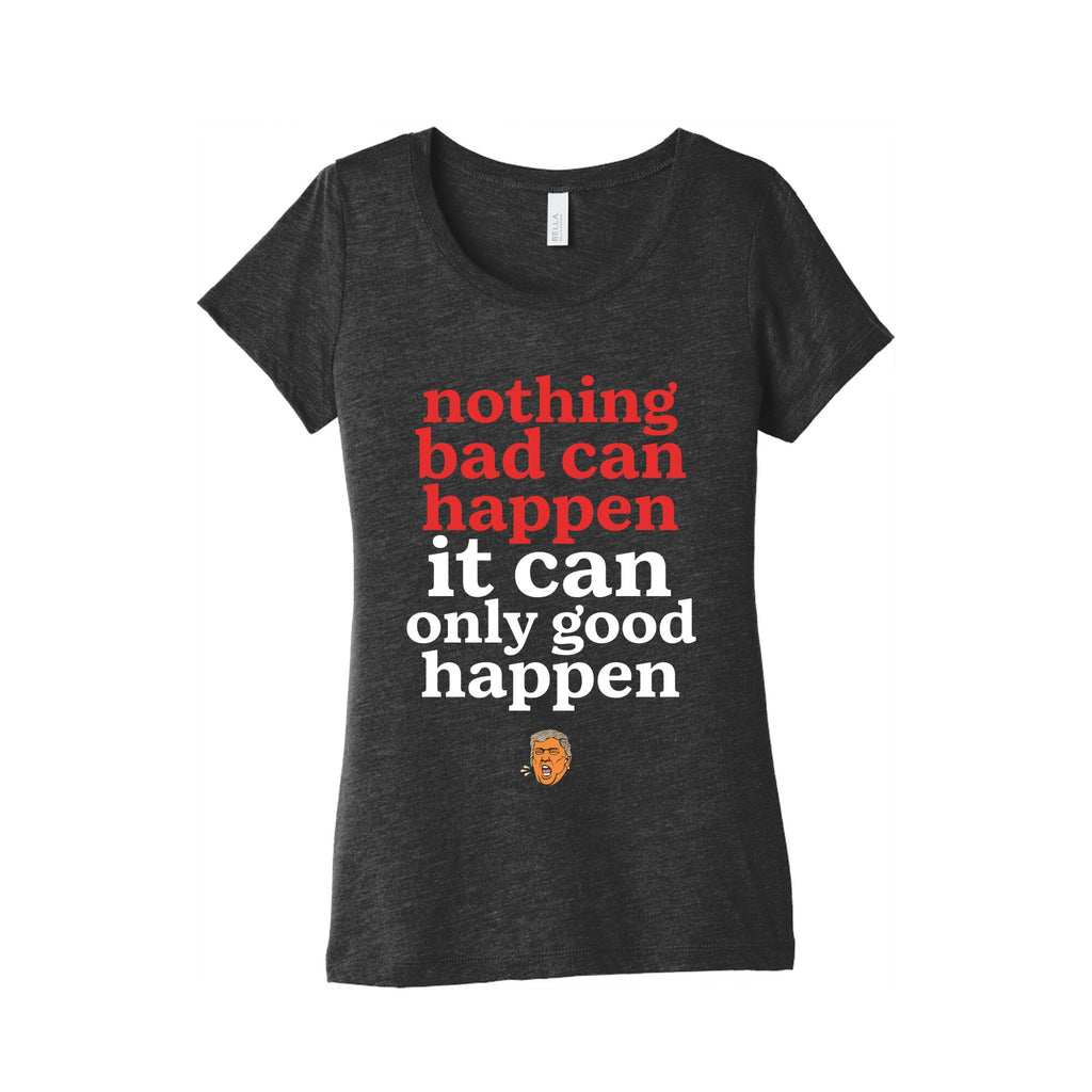 Nothing Bad Can Happen Trump Womens Triblend Tee Unisex