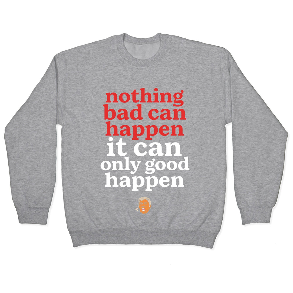Nothing Bad Can Happen Trump Crewneck Unisex